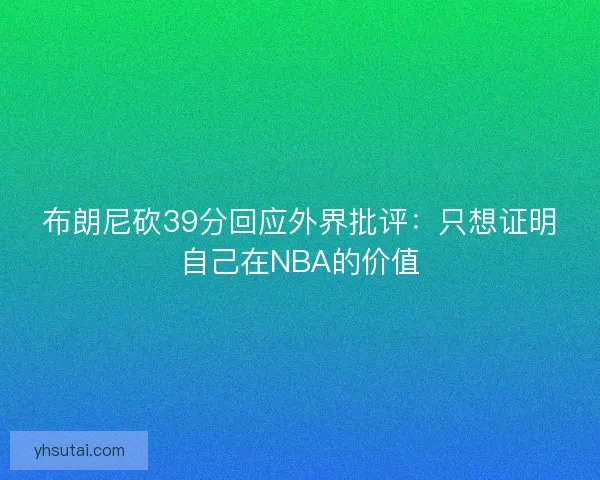 布朗尼砍39分回应外界批评：只想证明自己在NBA的价值